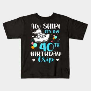 Aw Ship! It's My 40th Birthday Trip Cruise Vacation Cruising Kids T-Shirt